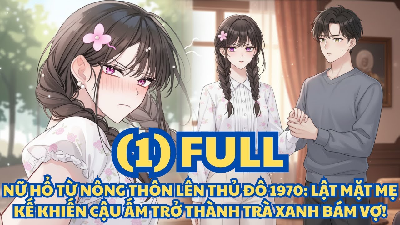 NỮ HỔ TỪ NÔNG THÔN LÊN THỦ ĐÔ 1970- LẬT MẶT MẸ KẾ KHIẾN CẬU ẤM TRỞ THÀNH TRÀ XANH BÁM VỢ! thumbnail