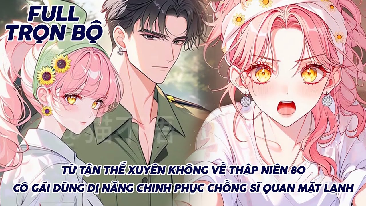 TỪ TẬN THẾ XUYÊN KHÔNG VỀ THẬP NIÊN 80 CÔ GÁI DÙNG DỊ NĂNG CHINH PHỤC CHỒNG SĨ QUAN MẶT LẠNH thumbnail