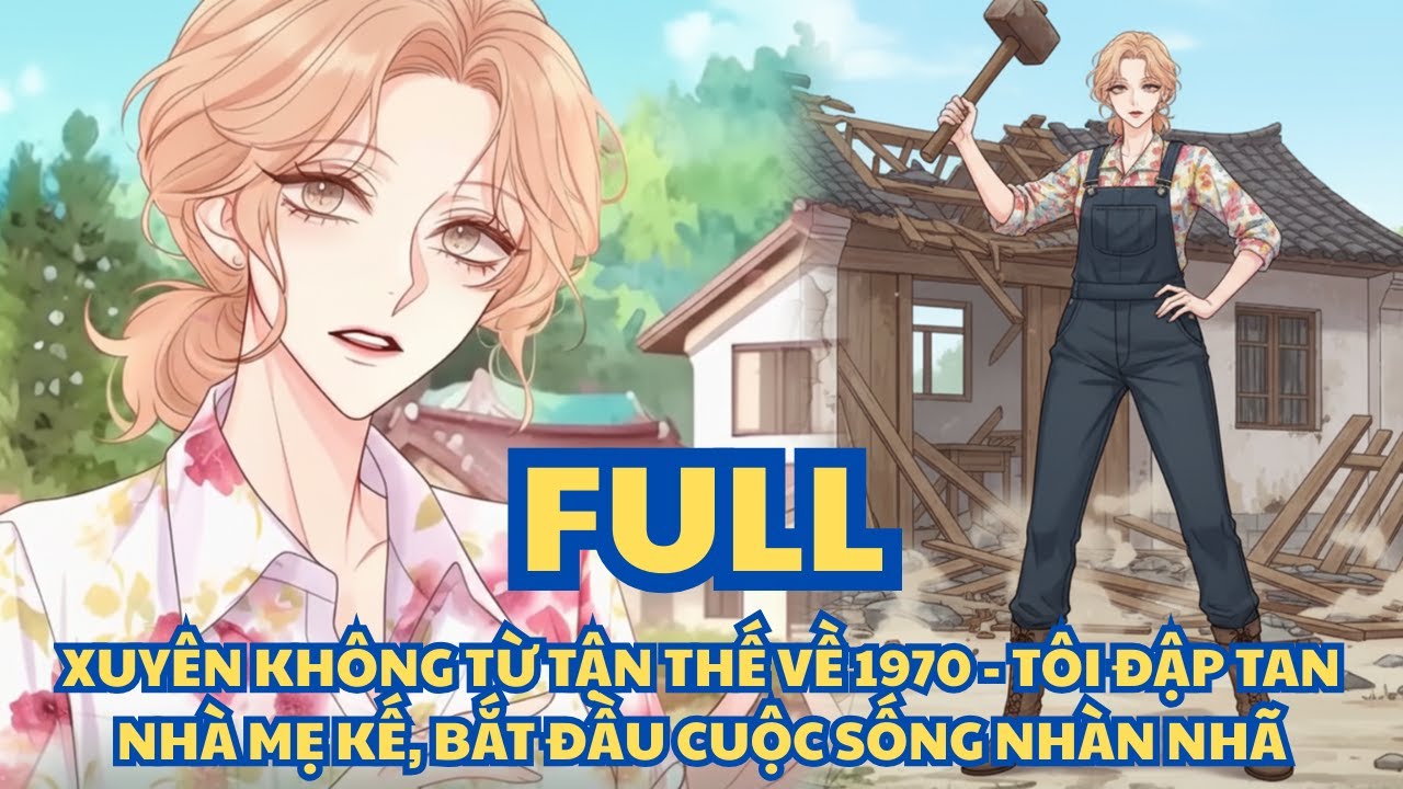 XUYÊN KHÔNG TỪ TẬN THẾ VỀ 1970 – TÔI ĐẬP TAN NHÀ MẸ KẾ, BẮT ĐẦU CUỘC SỐNG NHÀN NHÃ thumbnail