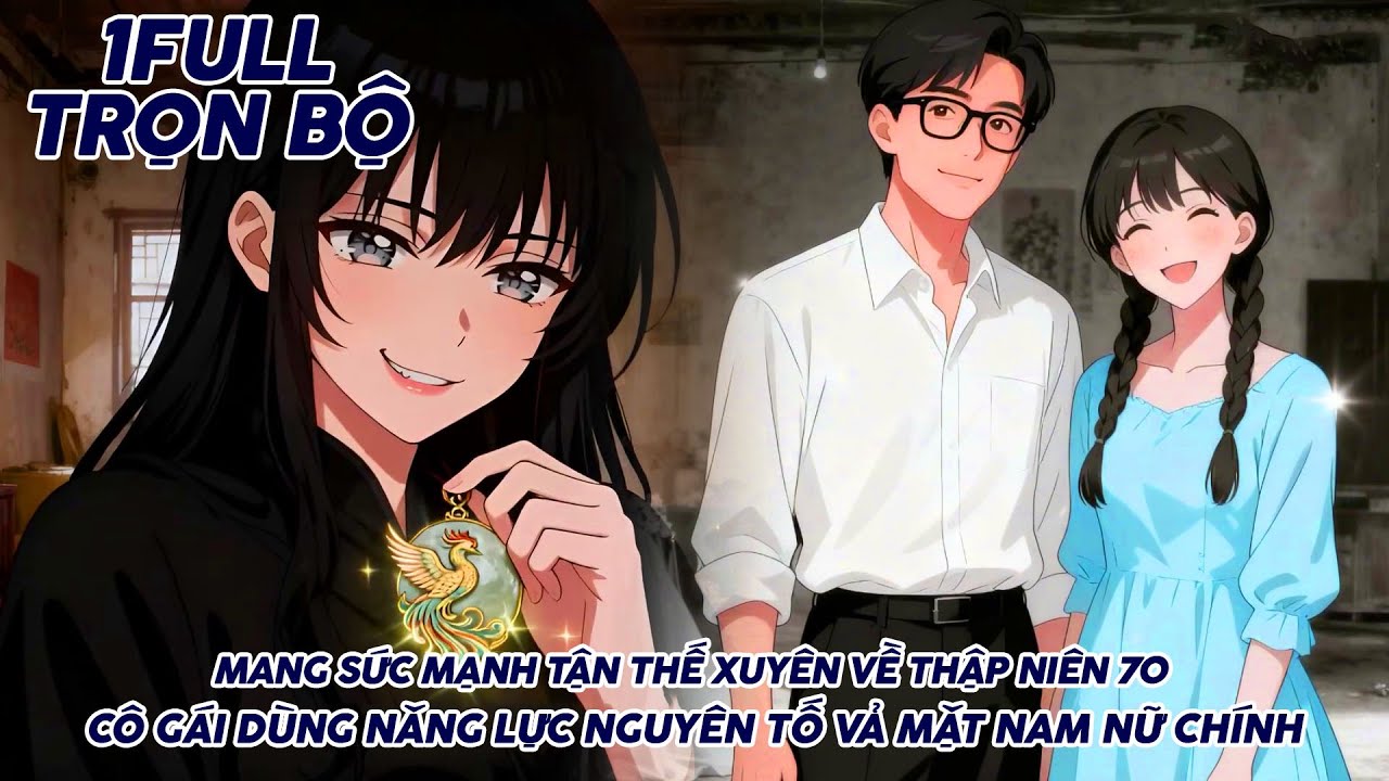 MANG SỨC MẠNH TẬN THẾ XUYÊN VỀ THẬP NIÊN 70 CÔ GÁI DÙNG NĂNG LỰC NGUYÊN TỐ VẢ MẶT NAM NỮ CHÍNH thumbnail