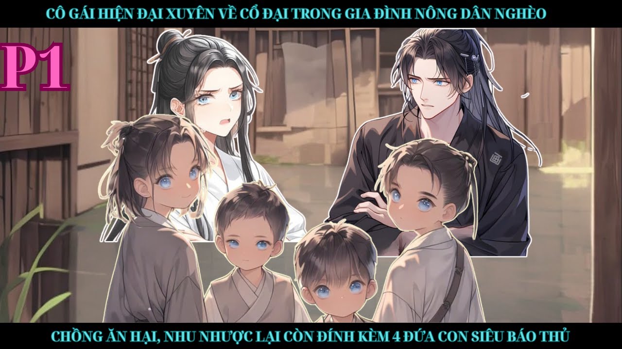 CÔ GÁI XUYÊN VỀ CỔ ĐẠI TRONG GIA ĐÌNH NÔNG DÂN NGHÈO, CHỒNG THÌ BẤT TÀI KÈM 4 ĐỨA CON SIÊU BÁO thumbnail