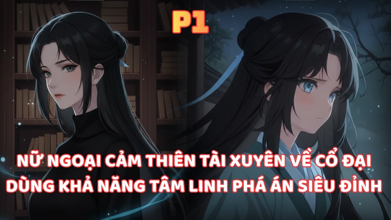 NỮ NGOẠI CẢM THIÊN TÀI THẾ KỶ 21 XUYÊN VỀ CỔ ĐẠI TRỞ THÀNH BẬC THẦY PHÁ ÁN BẰNG NĂNG LỰC THẦN BÍ thumbnail