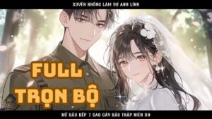 XUYÊN KHÔNG LÀM VỢ ANH LÍNH NỮ ĐẦU BẾP 7 SAO GÂY BÃO THẬP NIÊN 80 cover