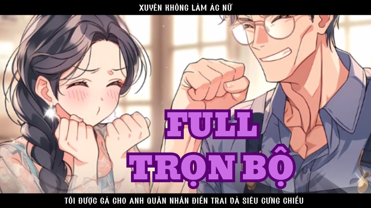 XUYÊN KHÔNG LÀM ÁC NỮ TÔI ĐƯỢC GẢ CHO ANH QUÂN NHÂN ĐIỂN TRAI VÀ SIÊU CƯNG CHIỀU thumbnail