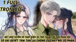 BẤT NGỜ XUYÊN VỀ NĂM 90 TRỞ THÀNH NỮ PHỤ PHÁO HÔI CÔ GÁI QUYẾT TÁN LẠI CHỒNG CŨ THAY ĐỔI SỐ PHẬN cover