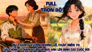 NỮ THẦN Y XUYÊN KHÔNG VỀ THẬP NIÊN 70 CỨU CHỒNG SĨ QUAN BỊ LIỆT VÀ ĐƯA ANH LÊN ĐỈNH CAO CUỘC ĐỜI thumbnail