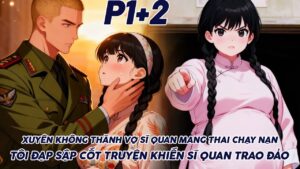 XUYÊN KHÔNG THÀNH VỢ SĨ QUAN MANG THAI CHẠY NẠN TÔI ĐẠP SẬP CỐT TRUYỆN KHIẾN SĨ QUAN TRAO ĐẢO thumbnail
