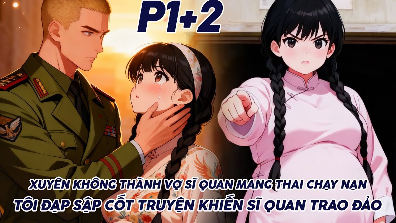 XUYÊN KHÔNG THÀNH VỢ SĨ QUAN MANG THAI CHẠY NẠN TÔI ĐẠP SẬP CỐT TRUYỆN KHIẾN SĨ QUAN TRAO ĐẢO thumbnail