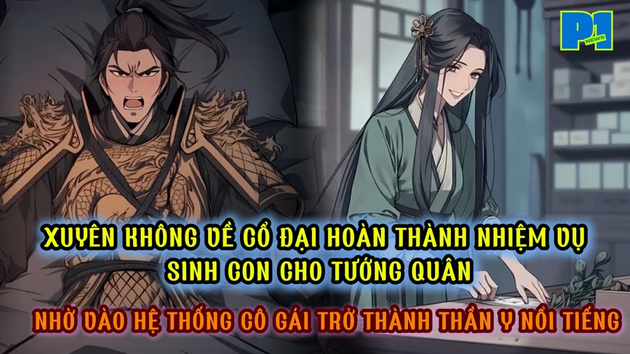 XUYÊN VỀ CỔ ĐẠI HOÀN THÀNH NHIỆM VỤ SINH CON NHỜ VÀO HỆ THỐNG CÔ GÁI TRỞ THÀNH THẦN Y NỔI TIẾNG thumbnail