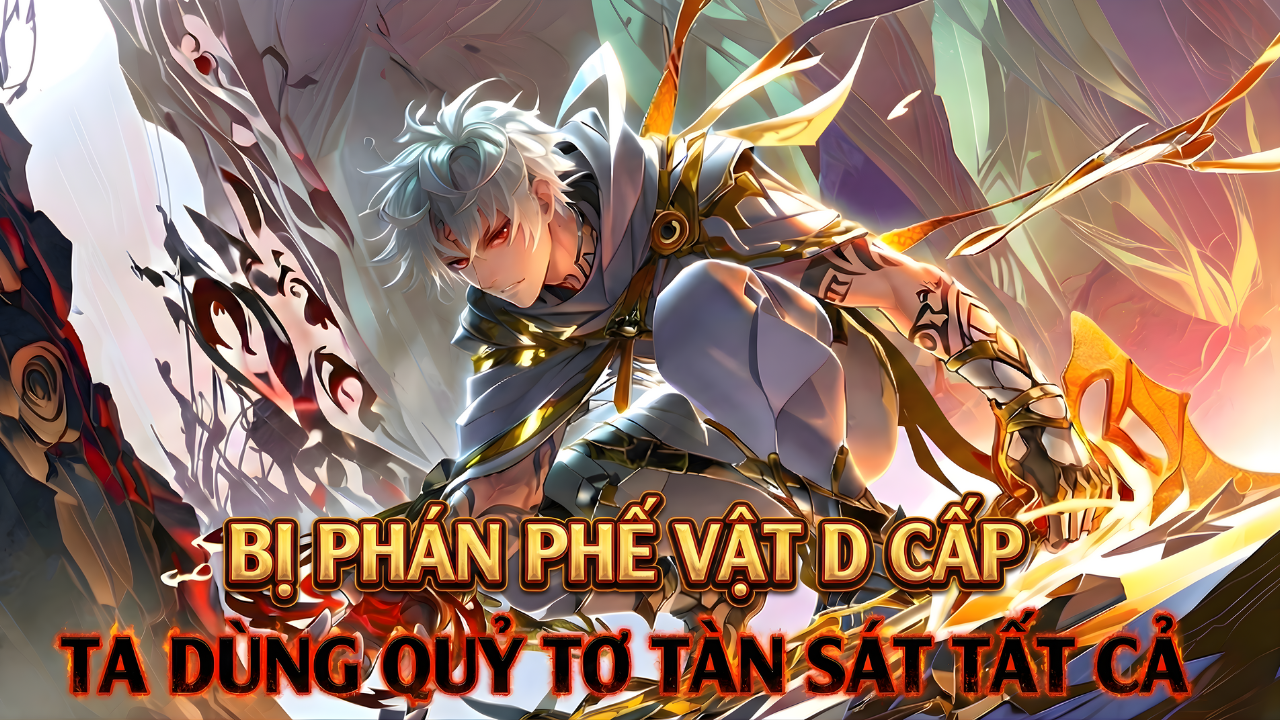Bị Phán Phế Vật D Cấp Ta Dùng Quỷ Tơ Tàn Sát Tất Cả Lật Đổ Số Phận thumbnail
