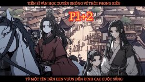 TIẾN SĨ VĂN HỌC XUYÊN KHÔNG VỀ THỜI PHONG KIẾN, TỪ MỘT TÊN DÂN ĐEN VƯƠN ĐẾN ĐỈNH CAO CUỘC SỐNG cover
