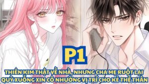THIÊN KIM THẬT VỀ NHÀ, NHƯNG CHA MẸ RUỘT LẠI QUỲ XUỐNG XIN CÔ NHƯỜNG VỊ TRÍ CHO KẺ THẾ THÂN cover