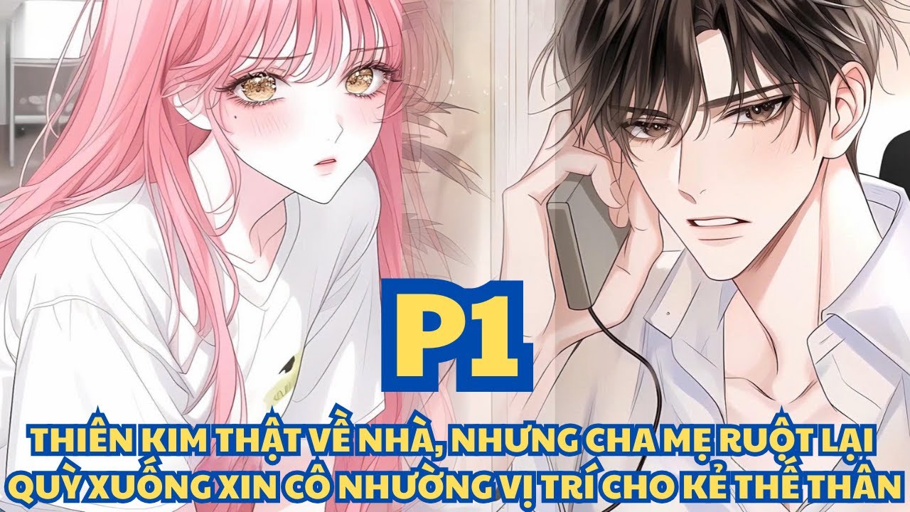 THIÊN KIM THẬT VỀ NHÀ, NHƯNG CHA MẸ RUỘT LẠI QUỲ XUỐNG XIN CÔ NHƯỜNG VỊ TRÍ CHO KẺ THẾ THÂN thumbnail