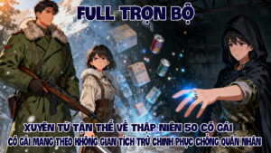 XUYÊN TỪ TẬN THẾ VỀ THẬP NIÊN 50 CÔ GÁI MANG THEO KHÔNG GIAN TÍCH TRỮ CHINH PHỤC QUÂN NHÂN thumbnail