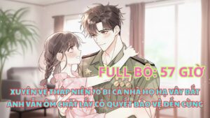 XUYÊN VỀ THẬP NIÊN 1970, BỊ CẢ NHÀ VÂY BẮT, ANH VẪN ÔM CHẶT BẢO VỆ CÔ TRƯỚC NHÀ HỌ HẠ cover