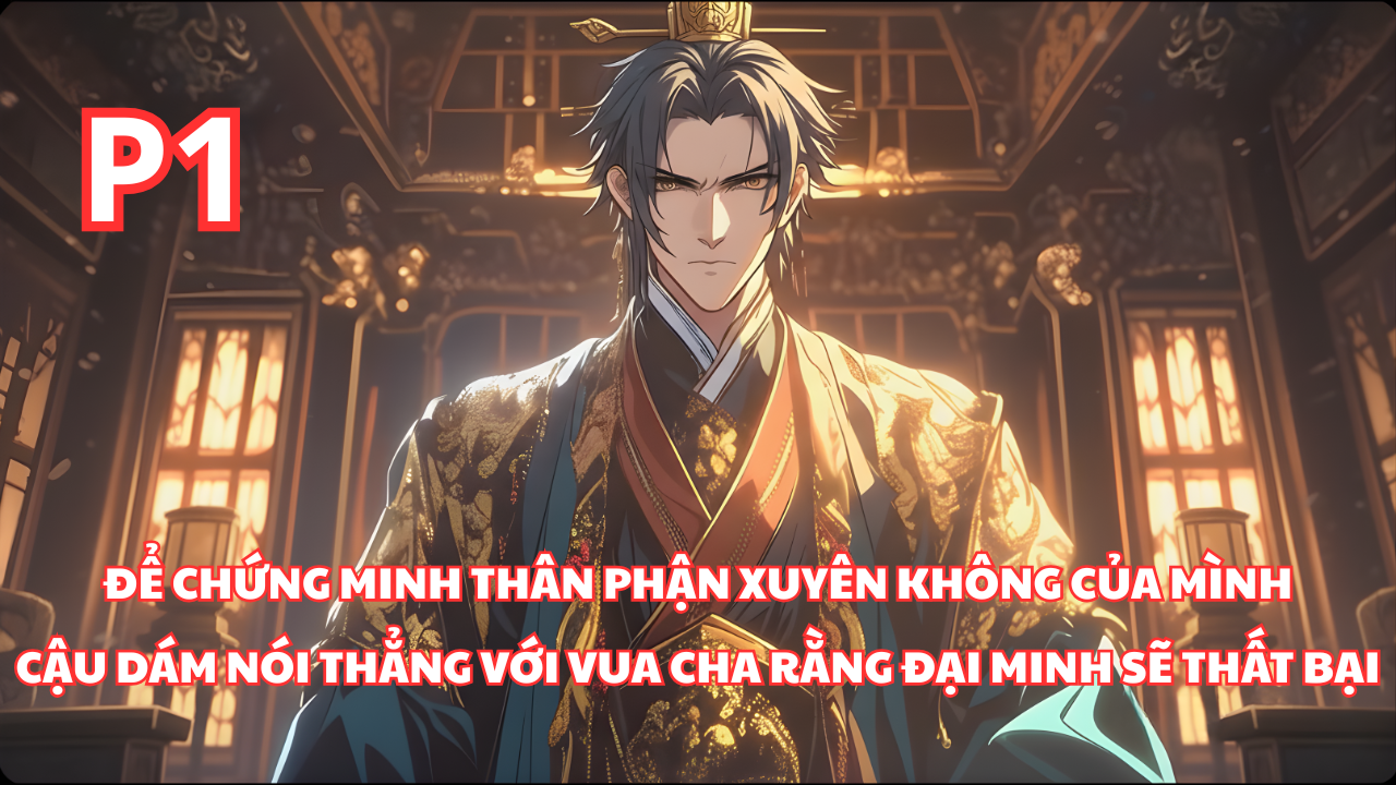 Ngửa Bài Là Người Xuyên Không, Ngũ Hoàng Phán Câu Chu Nguyên Chương Thua Đại Minh thumbnail