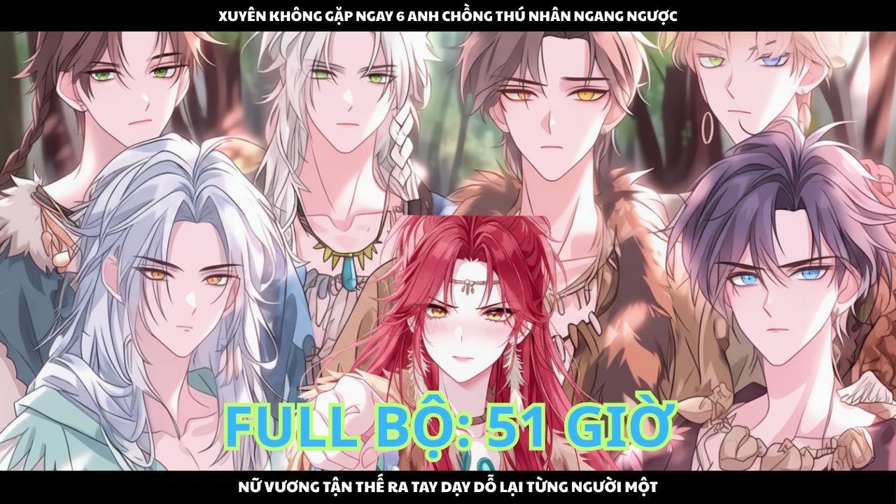 NỮ VƯƠNG TẬN THẾ XUYÊN KHÔNG, DẠY DỖ LẠI 6 ANH CHỒNG THÚ NHÂN NGANG NGƯỢC thumbnail