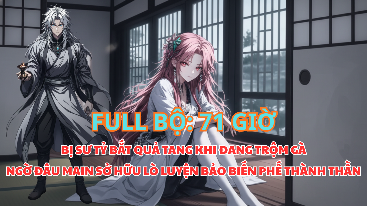 XUYÊN KHÔNG ĐI TRỘM GÀ BỊ SƯ TỶ BẮT TẠI TRẬN, TÔI CÓ TRONG TAY LÒ LUYỆN BẢO NGHỊCH THIÊN thumbnail