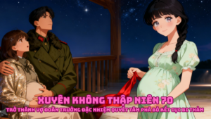 Xuyên Không Thập Niên 70: Trở Thành Vợ Đoàn Trưởng Đặc Nhiệm Quyết Tâm Phá Bỏ Kết Cục Bi Thảm cover