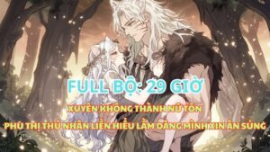 XUYÊN KHÔNG THÀNH NỮ TÔN, PHÚ THỊ THÚ NHÂN LẠI HIỂU LẦM DÂNG MÌNH XIN ÂN SỦNG cover