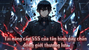 Tài năng cấp SSS của tân binh gây chấn động giới thượng lưu cover