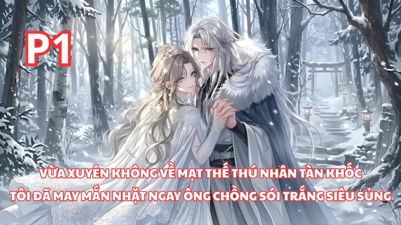 Xuyên Không Về Mạt Thế, Tôi May Mắn Nhặt Ngay Ông Chồng Thú Nhân Sói Trắng Siêu Sủng thumbnail