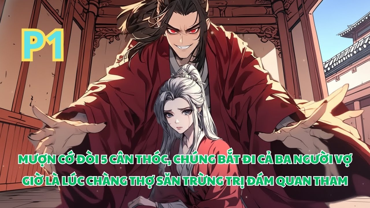 CHỈ VÌ 5 CÂN THÓC, MÀ BA NGƯỜI VỢ BỊ BẮT ĐI. CHÀNG THỢ SĂN ĐỐI DIỆN VỚI ĐÁM QUAN THAM thumbnail