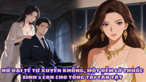 NỮ ĐẠI TẾ TƯ XUYÊN KHÔNG, MỘT ĐÊM LỠ THUỐC SINH 3 CON CHO TỔNG TÀI TÀN TẬT cover