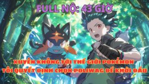 POKEMON FANFIC: XUYÊN KHÔNG TỚI THẾ GIỚI POKÉMON, TÔI QUYẾT ĐỊNH CHỌN POLIWAG ĐỂ KHỞI ĐẦU cover