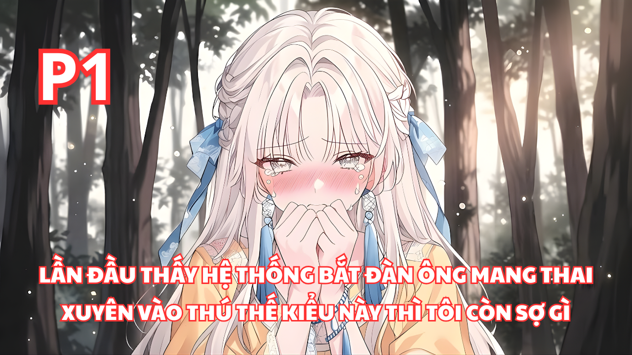 Xuyên Vào Thế Giới Thú Nhân, Tôi Lần Đầu Thấy Hệ Thống Bắt Đàn Ông Mang Thai Vậy Tôi Còn Sợ Gì thumbnail