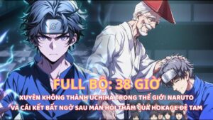 NARUTO FANFIC: VỪA XUYÊN KHÔNG THÀNH UCHIHA, TÔI ĐÃ BỊ HOKAGE ĐỆ TAM HỎI THĂM VÀ CÁI KẾT cover