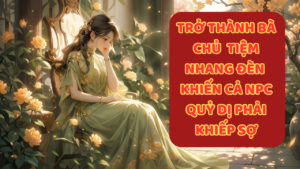 CÔ GÁI THỪA KẾ TIỆM NHANG VÔ TÌNH XUẤT HIỆN TRONG BÍ CẢNH QUỶ DỊ KHIẾN CẢ NPC KHIẾP SỢ cover