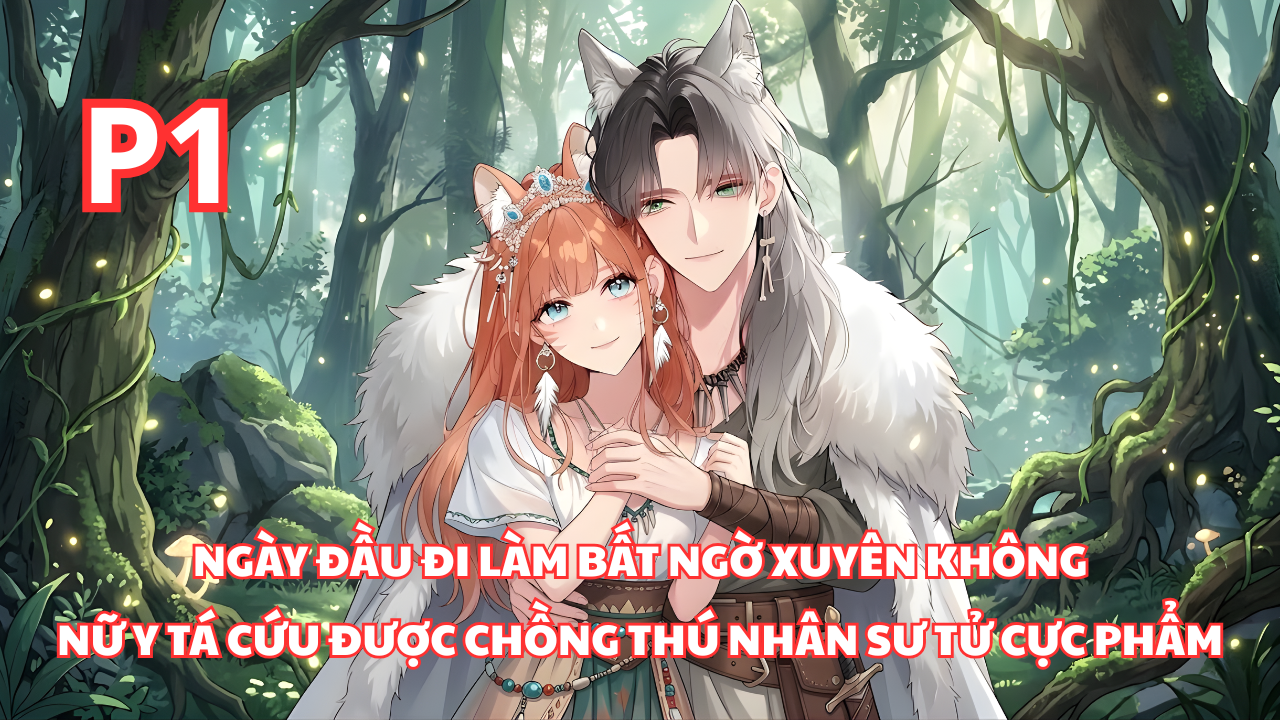 Ngày Đầu Đi Làm Tôi Bị Xuyên Không, Nữ Y Tá Lỡ Tay Cứu Ngay Anh Chồng Thú Nhân Sư Tử Cực Phẩm thumbnail