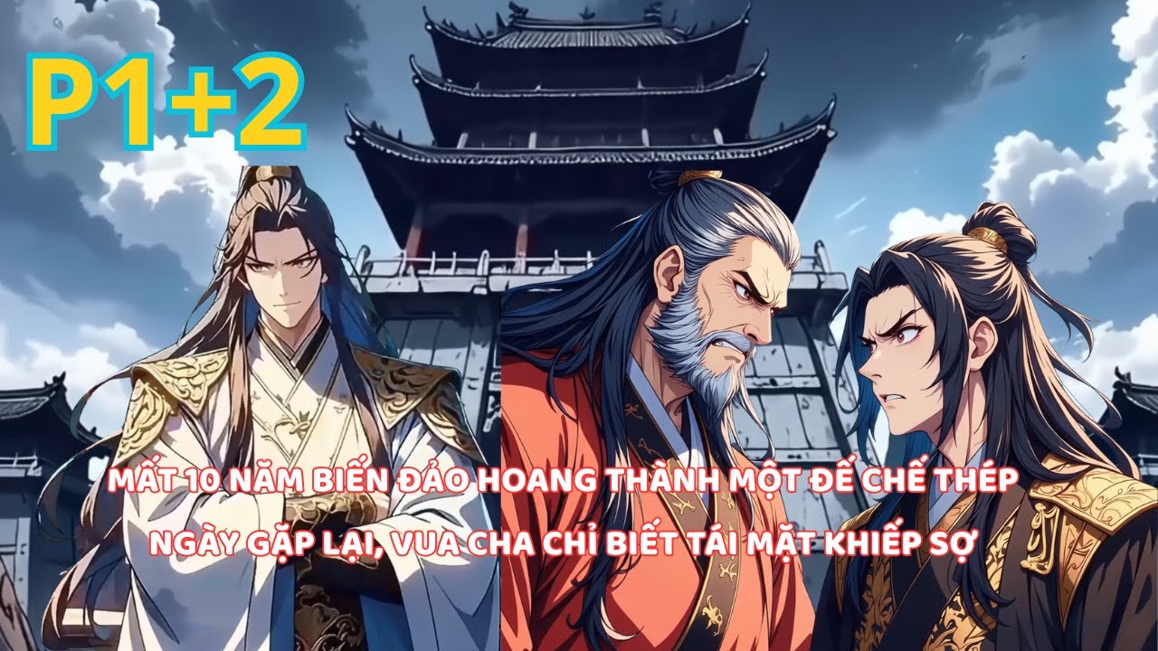 XUYÊN KHÔNG VỀ ĐẠI MINH, MẤT 10 NĂM BIẾN ĐẢO HOANG THÀNH PHÁO ĐÀI THÉP, VUA CHA TÁI MẶT thumbnail