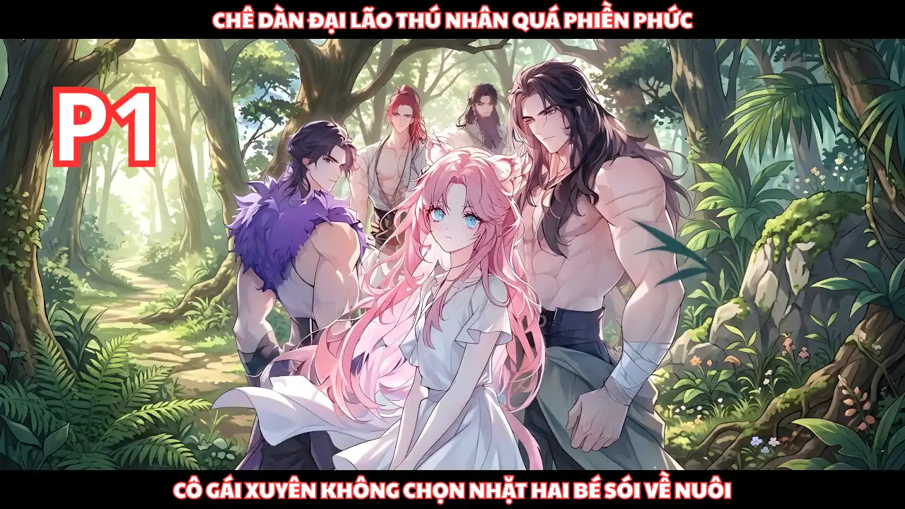 Xuyên Vào Thế Giới Thú Nhân, Cô Gái Từ Chối Dàn Thú Nhân Rồi Đi Nhặt Hai Bé Sói Con Về Nuôi thumbnail