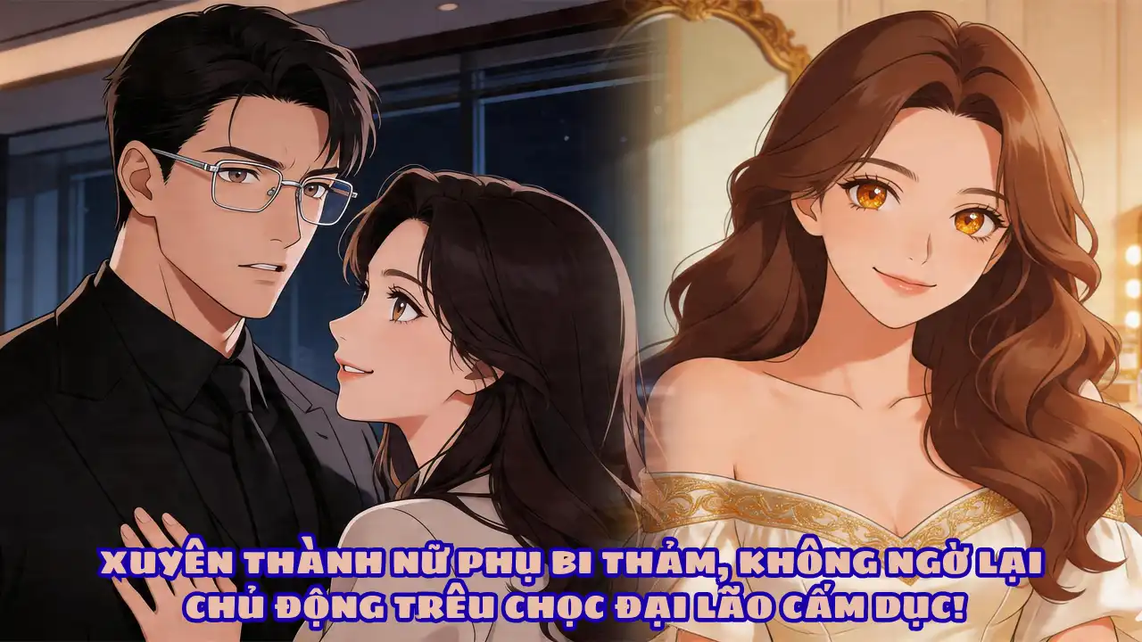 XUYÊN THÀNH NỮ PHỤ BI THẢM, KHÔNG NGỜ LẠI CHỦ ĐỘNG TRÊU CHỌC ĐẠI LÃO CẤM DỤC! thumbnail