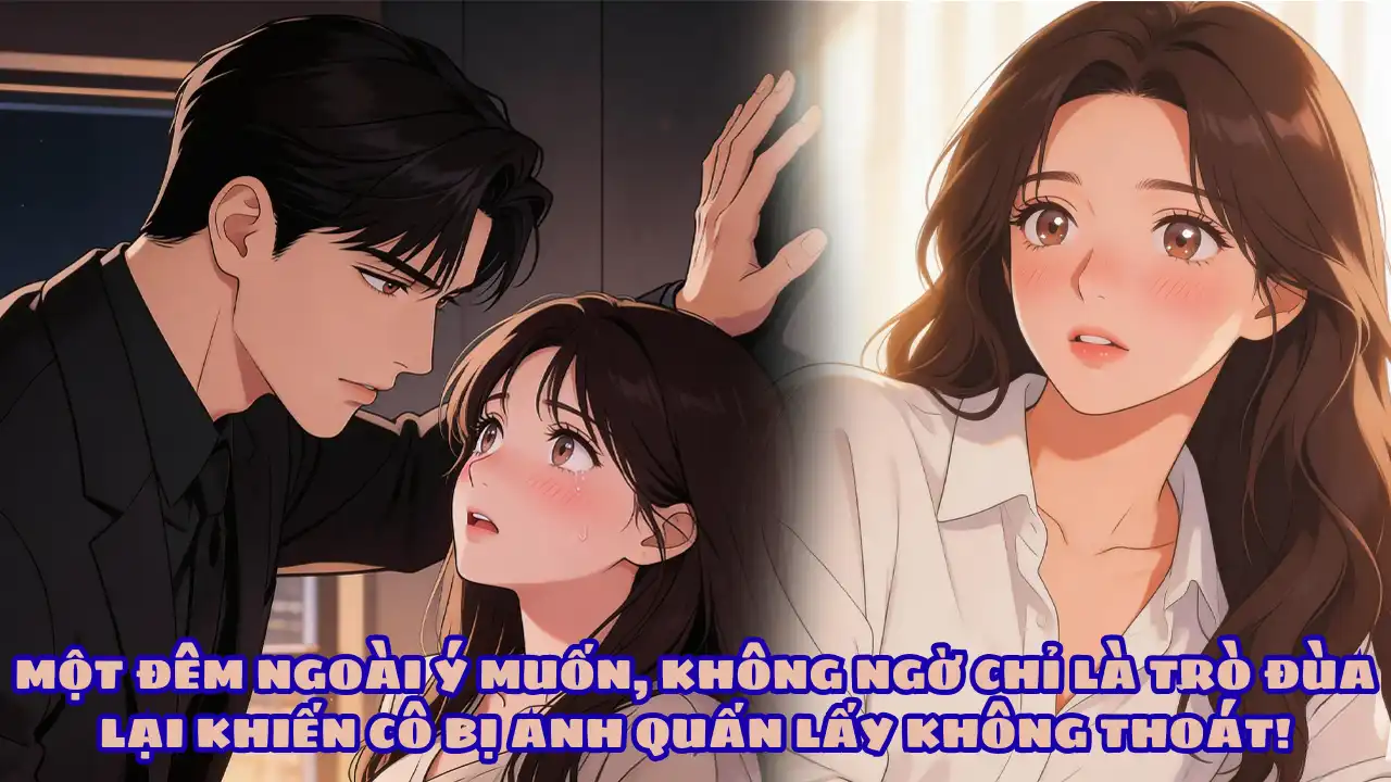 MỘT ĐÊM NGOÀI Ý MUỐN, KHÔNG NGỜ CHỈ LÀ TRÒ ĐÙA LẠI KHIẾN CÔ BỊ ANH QUẤN LẤY KHÔNG THOÁT! thumbnail