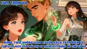 Mang Theo Không Gian Xuyên Sách Thập Niên 70 Cự Tuyệt Kịch Bản Nữ Phụ Bi Thảm Xây Dựng Đế Chế Tỷ Đô cover