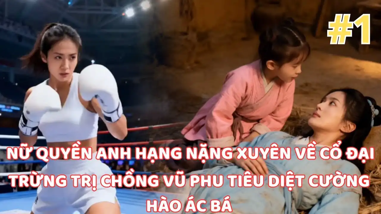 Nữ Quyền Anh Hạng Nặng Xuyên Về Cổ Đại Trừng Trị Chồng Vũ Phu Dẹp Tan Cường Hào Thay Đổi Thời Đại thumbnail