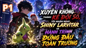 Xuyên Không Thành Kẻ Đội Sổ, Tôi Nhận Ngay Shiny Larvitar Và Hành Trình Đứng Đầu Toàn Trường cover