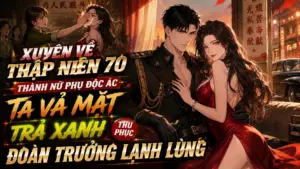 XUYÊN VỀ THẬP NIÊN 70 THÀNH NỮ PHỤ ĐỘC ÁC TA VẢ MẶT TRÀ XANH THU PHỤC ĐOÀN TRƯỞNG LẠNH LÙNG thumbnail