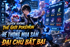 XUYÊN KHÔNG VÀO POKÉMON TA NHẬN HỆ THỐNG SIÊU MUA SẮM TA SỞ HỮU TOÀN POKES BÁN THẦN cover