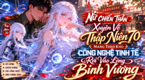 Nữ Chiến Thần Xuyên Về Thập Niên 70 Mang Theo Kho Công Nghệ Tinh Tế Rơi Vào Lòng Binh Vương cover