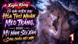 Xuyên Không Cô Gái Hiện Đại Hóa Thú Nhân Mèo Trắng, Được Mỹ Nam Sói Xám Cưng Chiều Hết Mực thumbnail