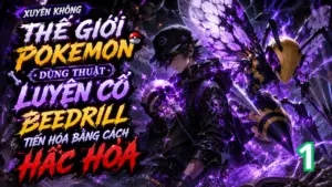 Xuyên Không Thế Giới Pokemon Dùng Thuật Luyện Cổ, Beedrill Tiến Hóa Bằng Cách Hắc Hóa thumbnail