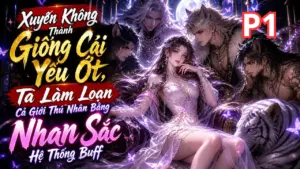 Xuyên Không Thành Giống Cái Yếu Ớt, Ta Làm Loạn Cả Giới Thú Nhân Bằng Nhan Sắc Hệ Thống Buff cover