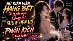 NỮ DIỄN VIÊN HẠNG BÉT SUÝT MẤT MẠNG, QUAY LẠI SHOW HẸN HÒ ĐỂ PHẢN KÍCH TRA NAM cover