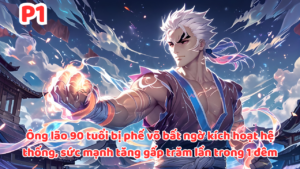 ÔNG LÃO 90 TUỔI BỊ PHẾ VÕ BẤT NGỜ KÍCH HOẠT HỆ THỐNG, SỨC MẠNH TĂNG GẤP TRĂM LẦN TRONG 1 ĐÊM cover