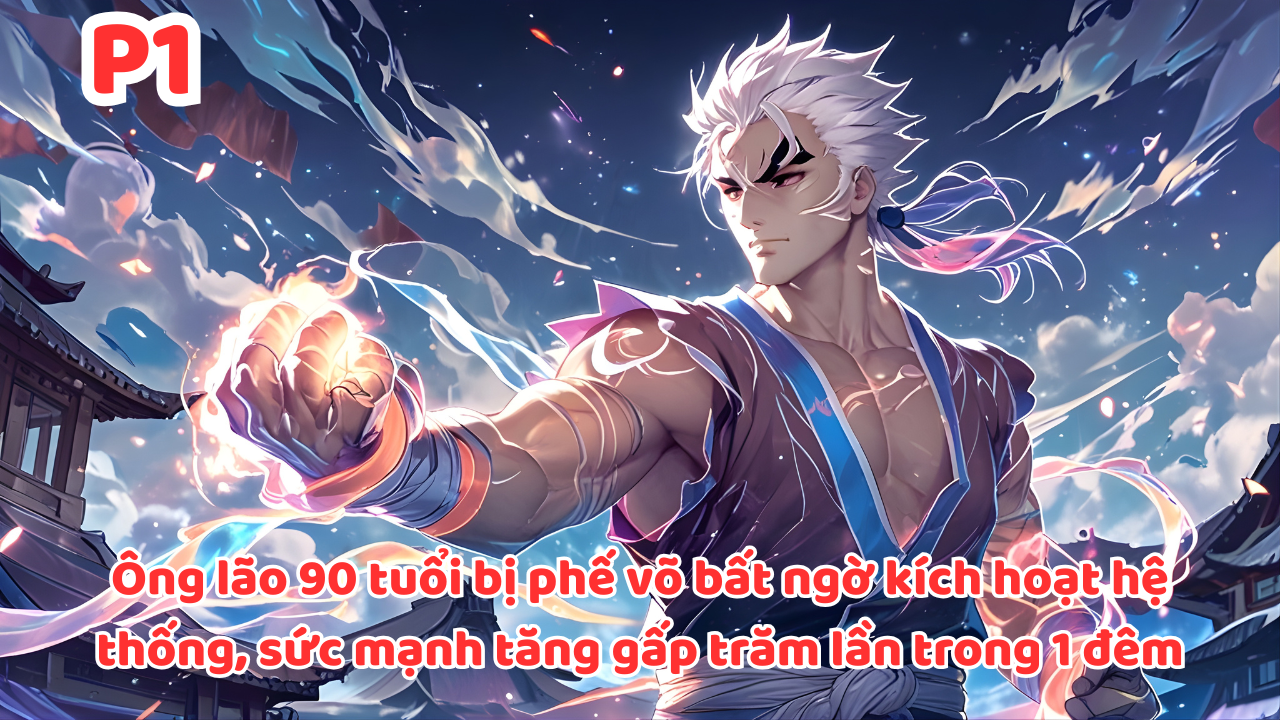 ÔNG LÃO 90 TUỔI BỊ PHẾ VÕ BẤT NGỜ KÍCH HOẠT HỆ THỐNG, SỨC MẠNH TĂNG GẤP TRĂM LẦN TRONG 1 ĐÊM thumbnail