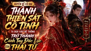 XUYÊN THÀNH THIÊN SÁT CÔ TINH TA DỰA VÀO HỆ THỐNG TRỞ THÀNH CÁNH TAY ĐẮC LỰC CỦA THÁI TỬ thumbnail